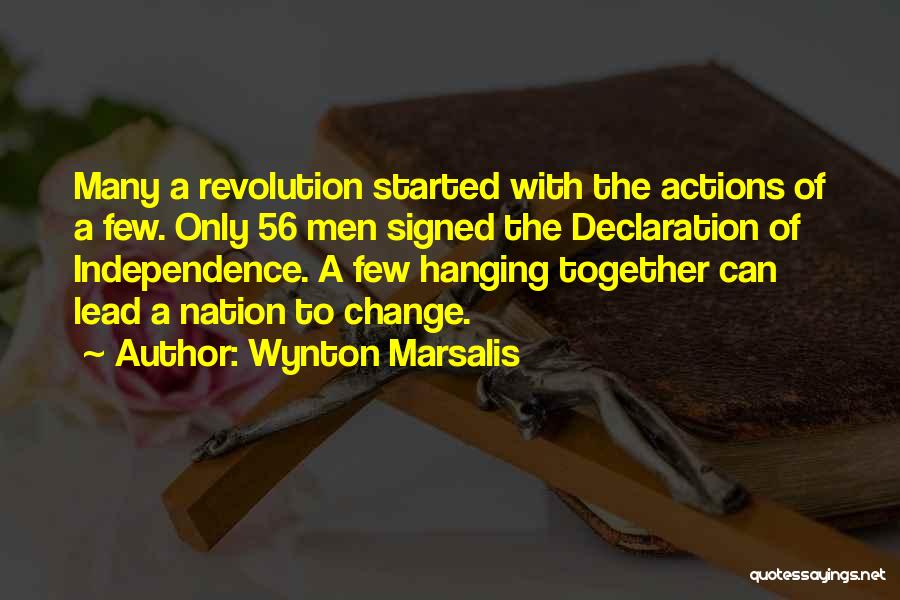 Wynton Marsalis Quotes: Many A Revolution Started With The Actions Of A Few. Only 56 Men Signed The Declaration Of Independence. A Few