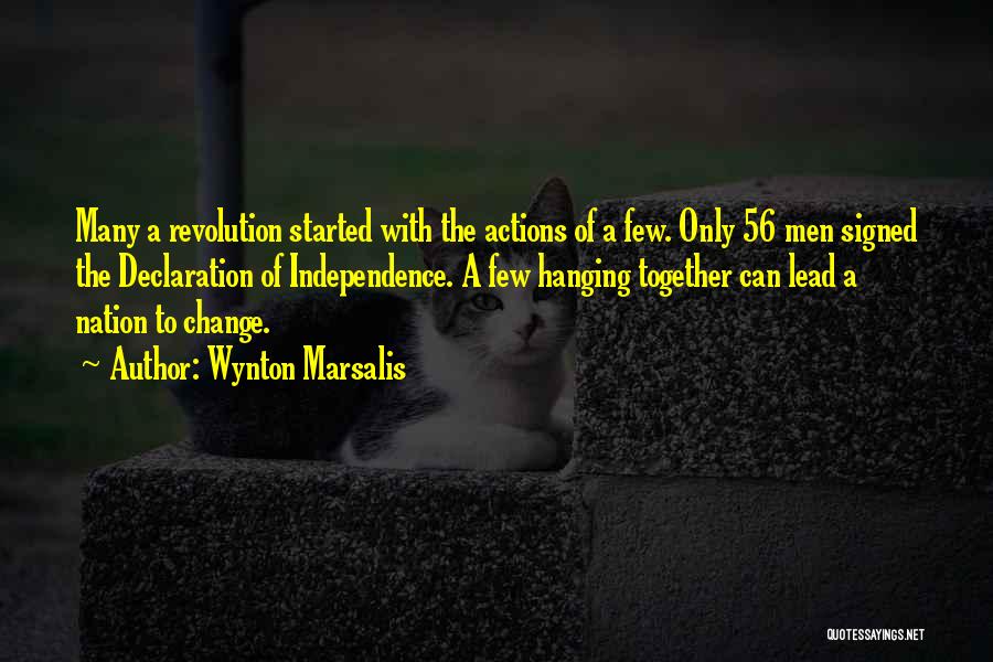 Wynton Marsalis Quotes: Many A Revolution Started With The Actions Of A Few. Only 56 Men Signed The Declaration Of Independence. A Few