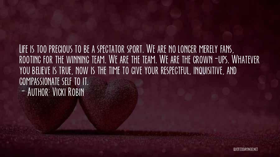 Vicki Robin Quotes: Life Is Too Precious To Be A Spectator Sport. We Are No Longer Merely Fans, Rooting For The Winning Team.