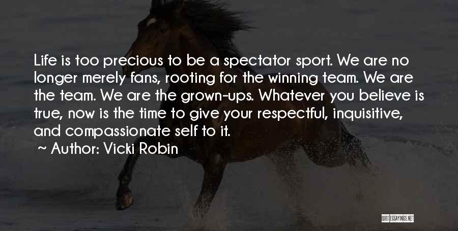 Vicki Robin Quotes: Life Is Too Precious To Be A Spectator Sport. We Are No Longer Merely Fans, Rooting For The Winning Team.