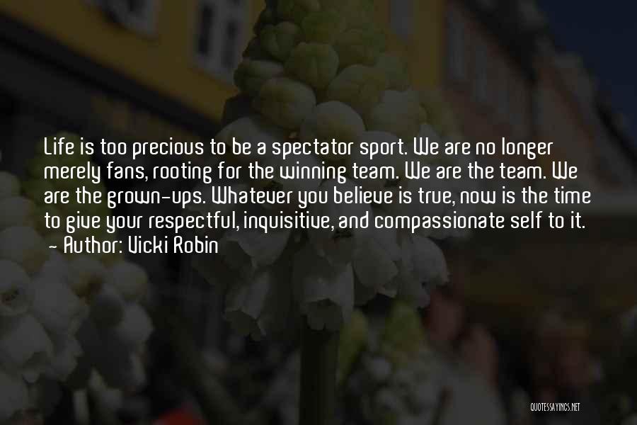 Vicki Robin Quotes: Life Is Too Precious To Be A Spectator Sport. We Are No Longer Merely Fans, Rooting For The Winning Team.