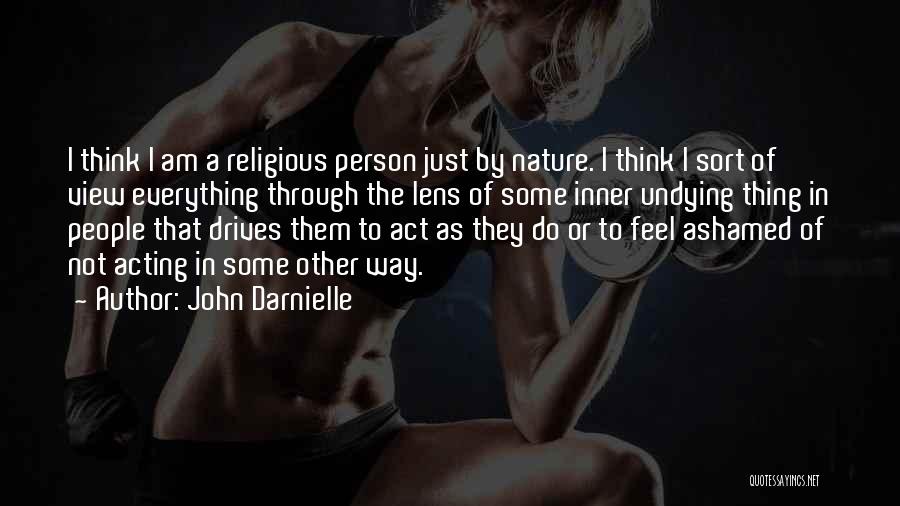 John Darnielle Quotes: I Think I Am A Religious Person Just By Nature. I Think I Sort Of View Everything Through The Lens
