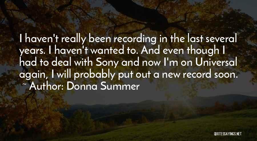 Donna Summer Quotes: I Haven't Really Been Recording In The Last Several Years. I Haven't Wanted To. And Even Though I Had To