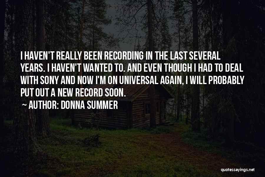 Donna Summer Quotes: I Haven't Really Been Recording In The Last Several Years. I Haven't Wanted To. And Even Though I Had To