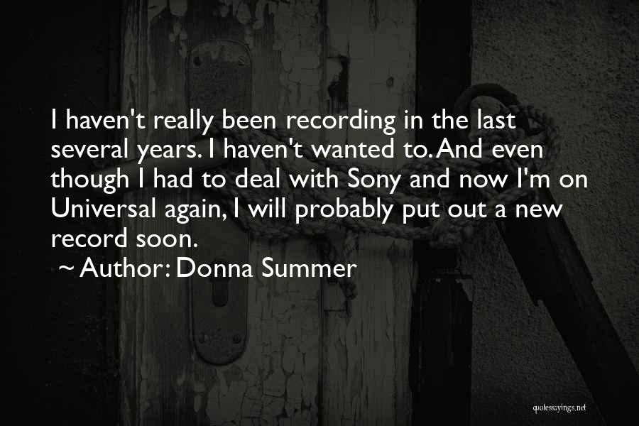 Donna Summer Quotes: I Haven't Really Been Recording In The Last Several Years. I Haven't Wanted To. And Even Though I Had To