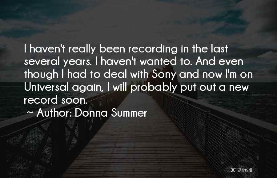 Donna Summer Quotes: I Haven't Really Been Recording In The Last Several Years. I Haven't Wanted To. And Even Though I Had To