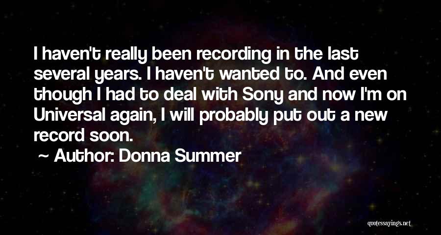 Donna Summer Quotes: I Haven't Really Been Recording In The Last Several Years. I Haven't Wanted To. And Even Though I Had To