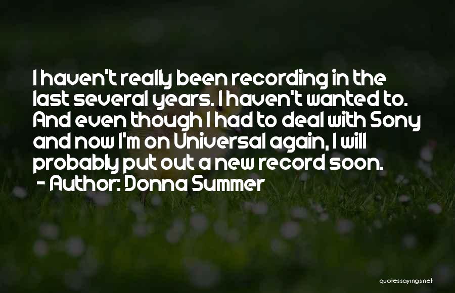 Donna Summer Quotes: I Haven't Really Been Recording In The Last Several Years. I Haven't Wanted To. And Even Though I Had To