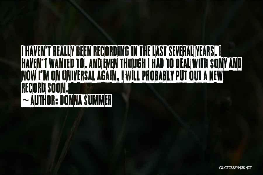 Donna Summer Quotes: I Haven't Really Been Recording In The Last Several Years. I Haven't Wanted To. And Even Though I Had To