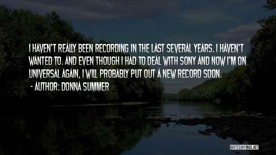 Donna Summer Quotes: I Haven't Really Been Recording In The Last Several Years. I Haven't Wanted To. And Even Though I Had To