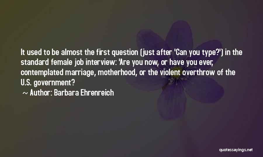 Barbara Ehrenreich Quotes: It Used To Be Almost The First Question (just After 'can You Type?') In The Standard Female Job Interview: 'are