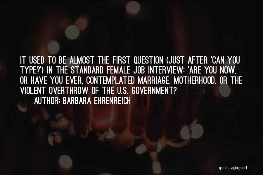 Barbara Ehrenreich Quotes: It Used To Be Almost The First Question (just After 'can You Type?') In The Standard Female Job Interview: 'are