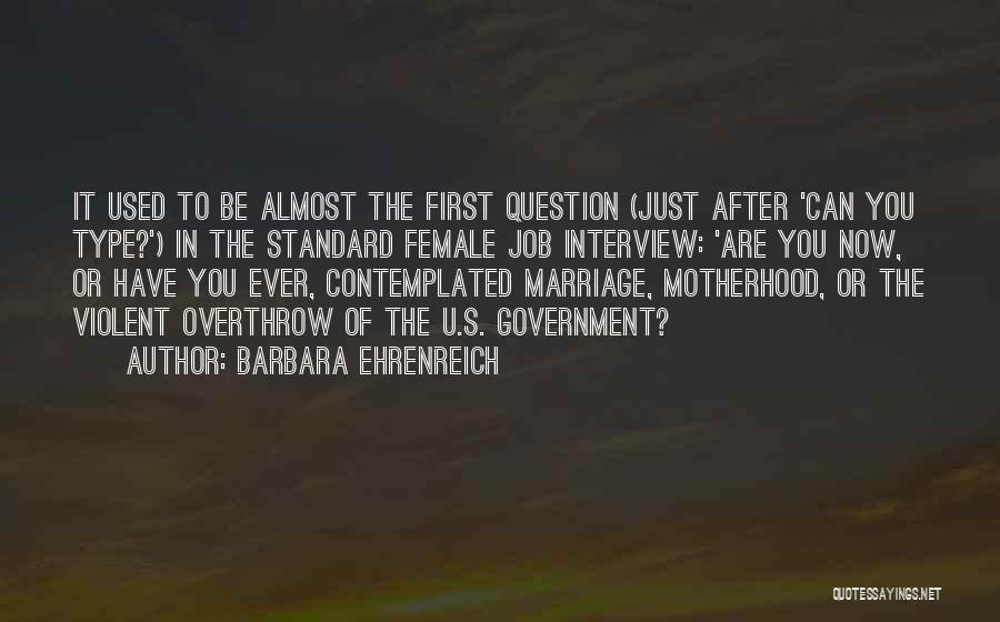 Barbara Ehrenreich Quotes: It Used To Be Almost The First Question (just After 'can You Type?') In The Standard Female Job Interview: 'are