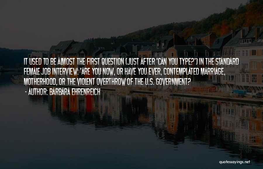 Barbara Ehrenreich Quotes: It Used To Be Almost The First Question (just After 'can You Type?') In The Standard Female Job Interview: 'are