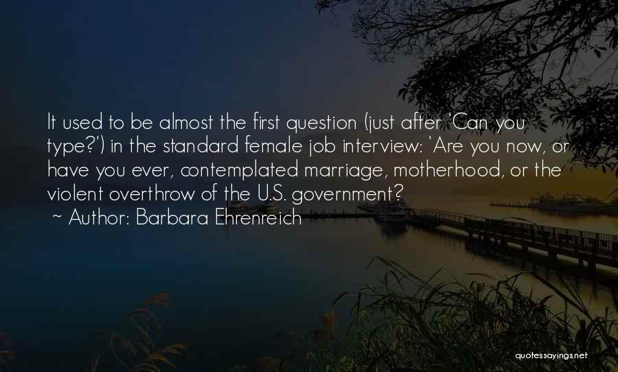 Barbara Ehrenreich Quotes: It Used To Be Almost The First Question (just After 'can You Type?') In The Standard Female Job Interview: 'are