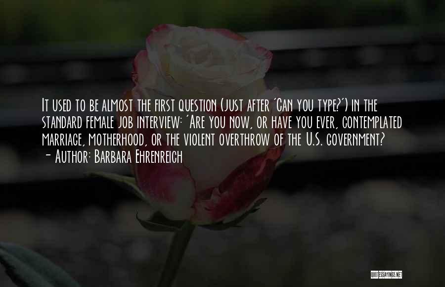 Barbara Ehrenreich Quotes: It Used To Be Almost The First Question (just After 'can You Type?') In The Standard Female Job Interview: 'are