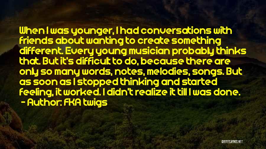 FKA Twigs Quotes: When I Was Younger, I Had Conversations With Friends About Wanting To Create Something Different. Every Young Musician Probably Thinks