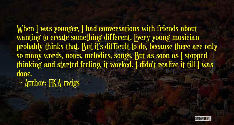 FKA Twigs Quotes: When I Was Younger, I Had Conversations With Friends About Wanting To Create Something Different. Every Young Musician Probably Thinks