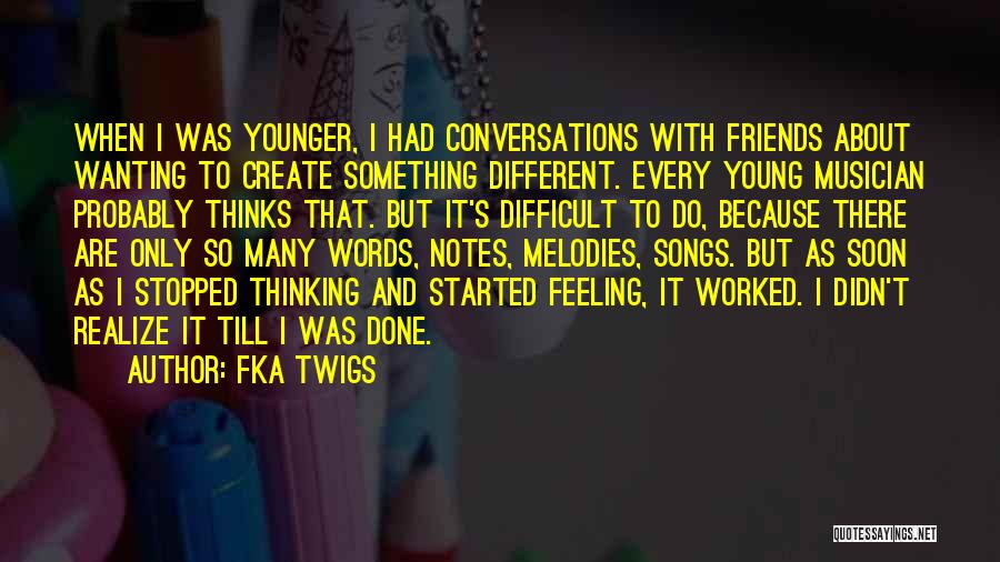 FKA Twigs Quotes: When I Was Younger, I Had Conversations With Friends About Wanting To Create Something Different. Every Young Musician Probably Thinks