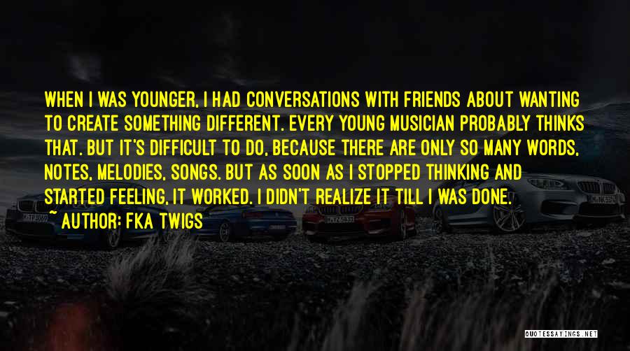 FKA Twigs Quotes: When I Was Younger, I Had Conversations With Friends About Wanting To Create Something Different. Every Young Musician Probably Thinks