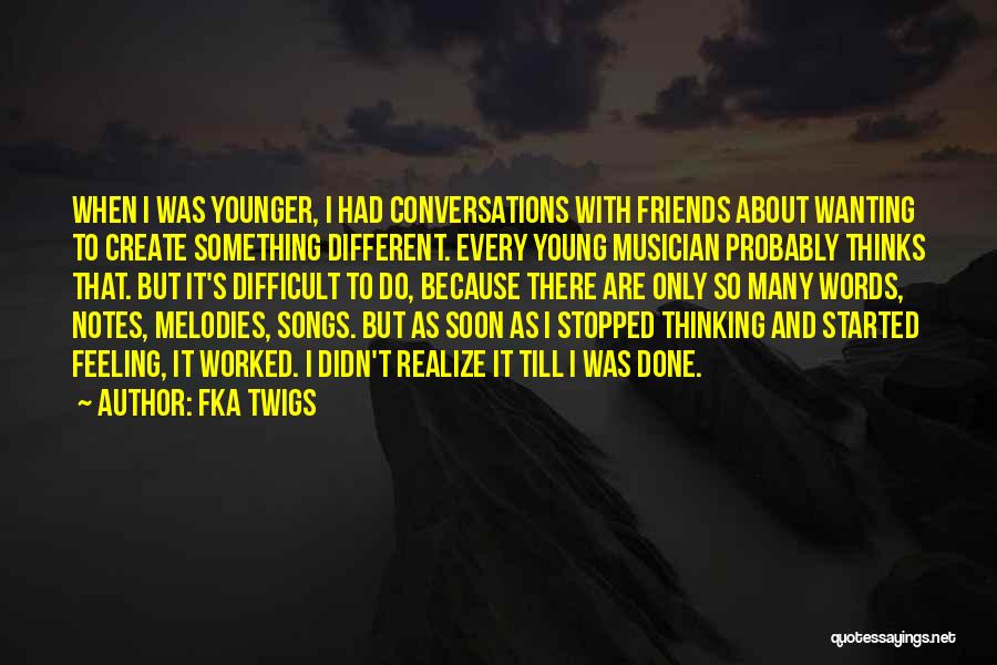FKA Twigs Quotes: When I Was Younger, I Had Conversations With Friends About Wanting To Create Something Different. Every Young Musician Probably Thinks