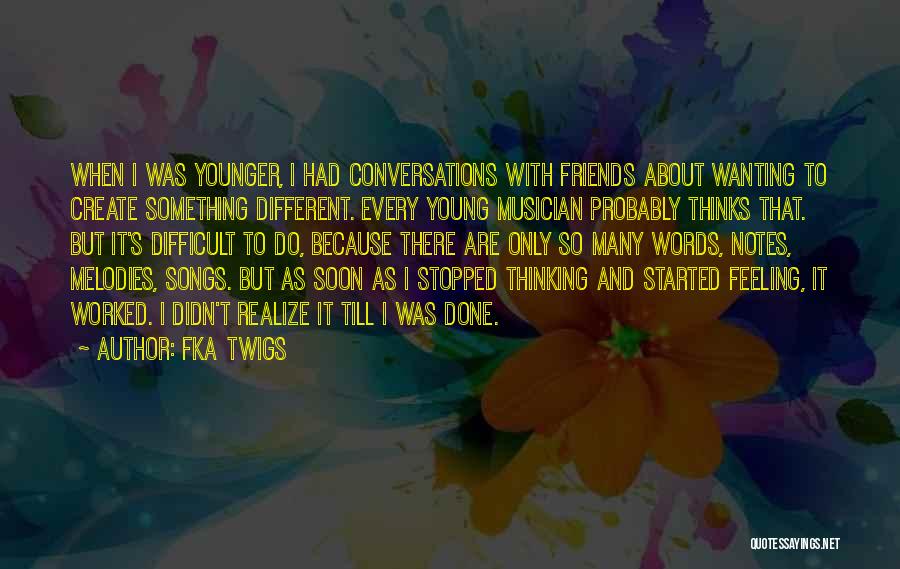 FKA Twigs Quotes: When I Was Younger, I Had Conversations With Friends About Wanting To Create Something Different. Every Young Musician Probably Thinks