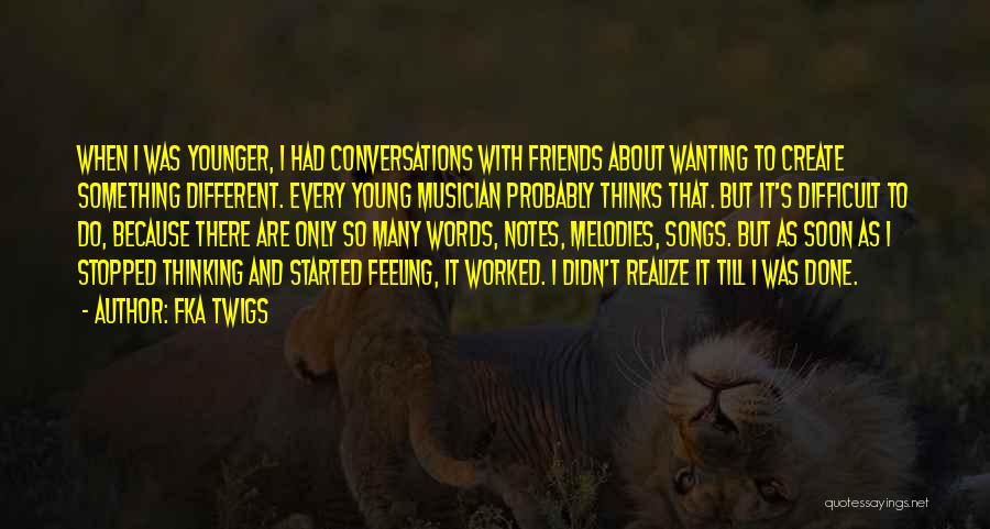 FKA Twigs Quotes: When I Was Younger, I Had Conversations With Friends About Wanting To Create Something Different. Every Young Musician Probably Thinks