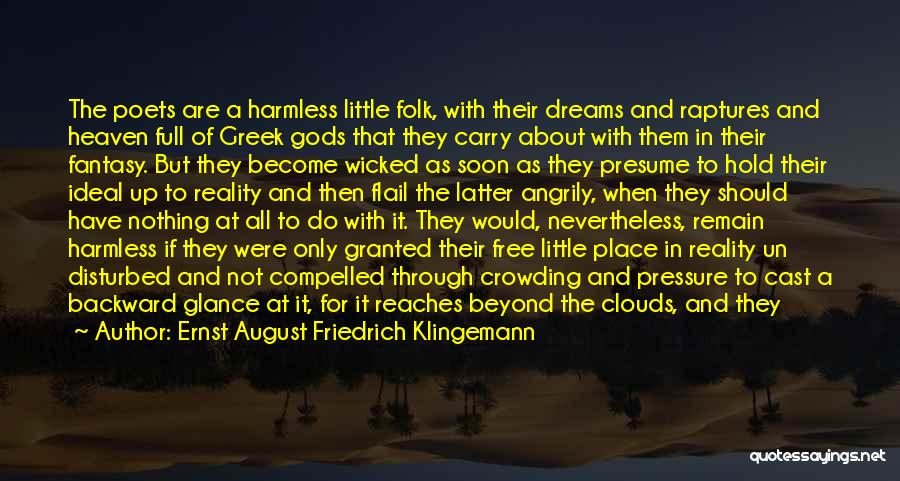 Ernst August Friedrich Klingemann Quotes: The Poets Are A Harmless Little Folk, With Their Dreams And Raptures And Heaven Full Of Greek Gods That They