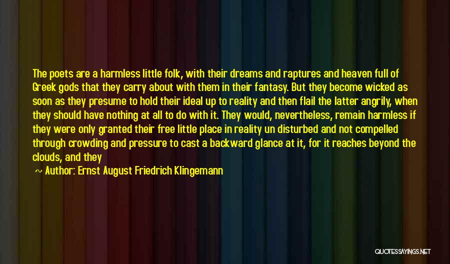 Ernst August Friedrich Klingemann Quotes: The Poets Are A Harmless Little Folk, With Their Dreams And Raptures And Heaven Full Of Greek Gods That They