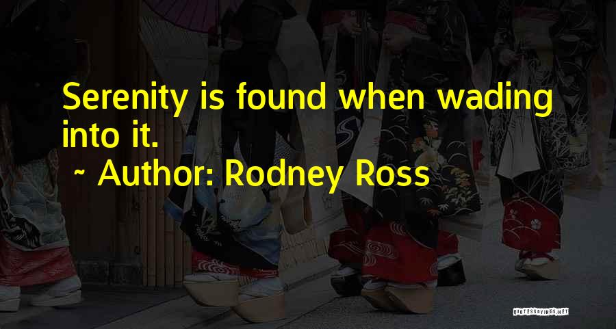 Rodney Ross Quotes: Serenity Is Found When Wading Into It.