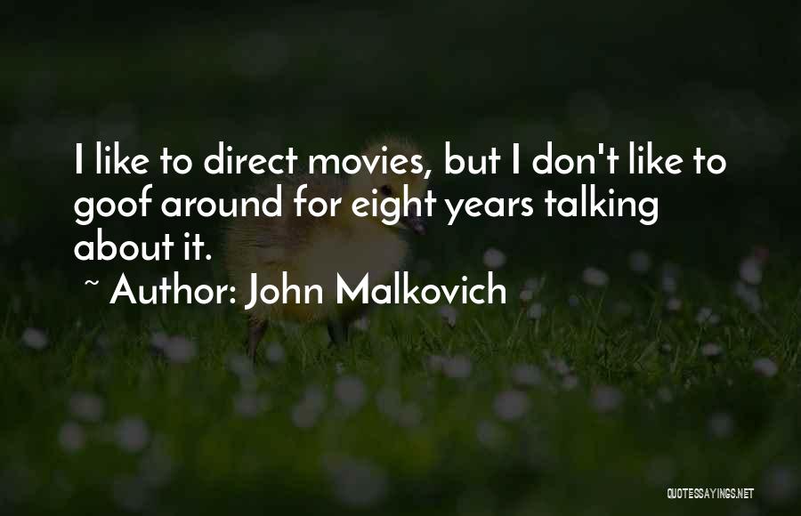 John Malkovich Quotes: I Like To Direct Movies, But I Don't Like To Goof Around For Eight Years Talking About It.
