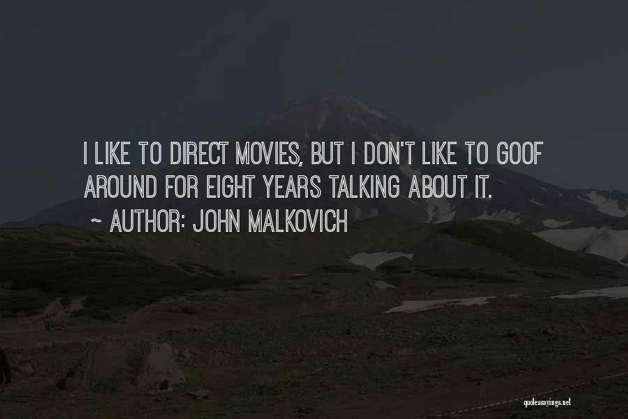 John Malkovich Quotes: I Like To Direct Movies, But I Don't Like To Goof Around For Eight Years Talking About It.