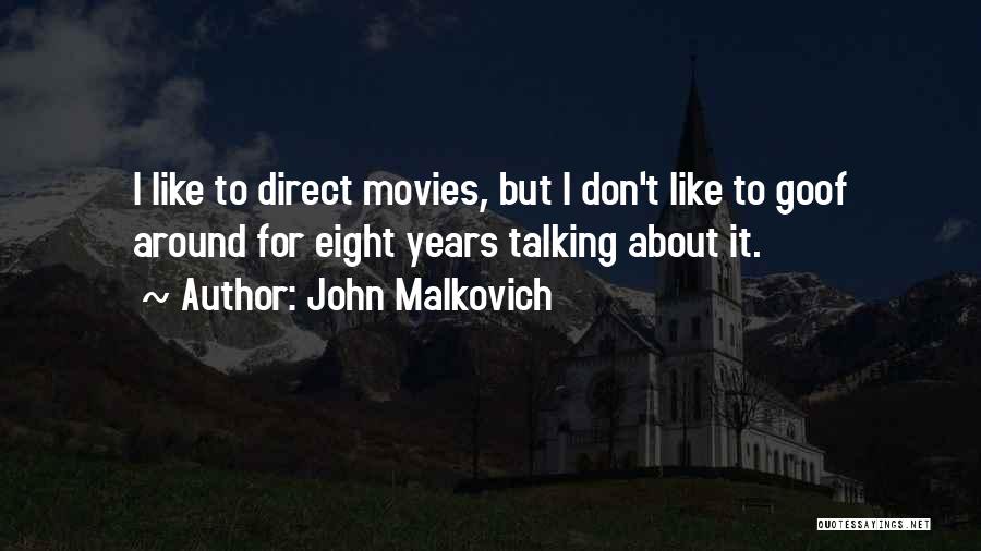 John Malkovich Quotes: I Like To Direct Movies, But I Don't Like To Goof Around For Eight Years Talking About It.