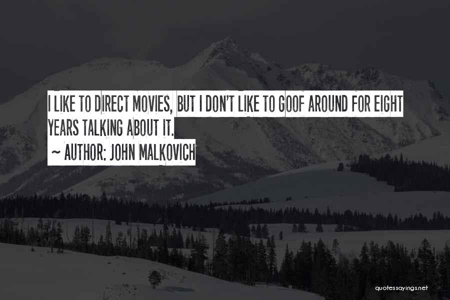 John Malkovich Quotes: I Like To Direct Movies, But I Don't Like To Goof Around For Eight Years Talking About It.