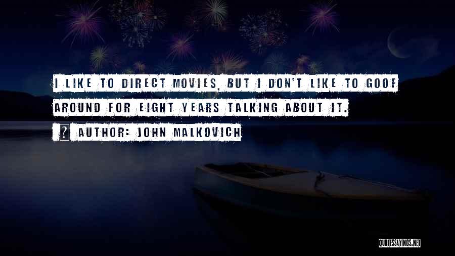 John Malkovich Quotes: I Like To Direct Movies, But I Don't Like To Goof Around For Eight Years Talking About It.