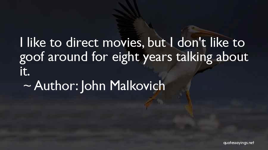 John Malkovich Quotes: I Like To Direct Movies, But I Don't Like To Goof Around For Eight Years Talking About It.