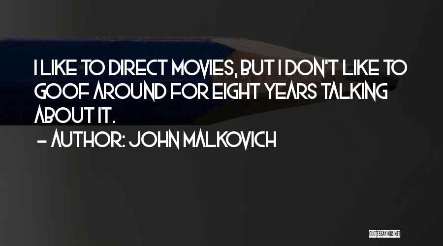 John Malkovich Quotes: I Like To Direct Movies, But I Don't Like To Goof Around For Eight Years Talking About It.