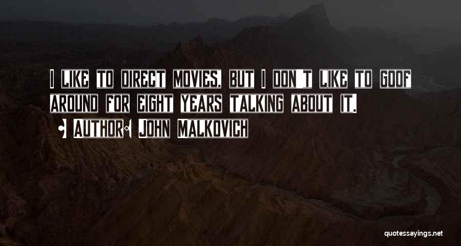 John Malkovich Quotes: I Like To Direct Movies, But I Don't Like To Goof Around For Eight Years Talking About It.