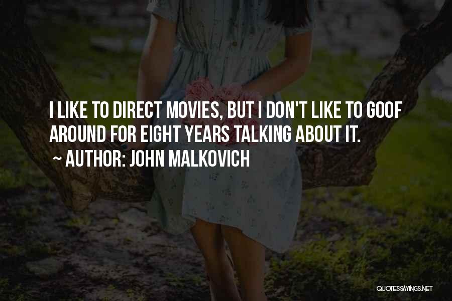 John Malkovich Quotes: I Like To Direct Movies, But I Don't Like To Goof Around For Eight Years Talking About It.