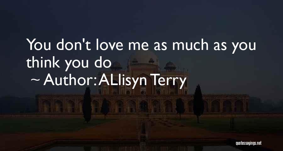 ALlisyn Terry Quotes: You Don't Love Me As Much As You Think You Do