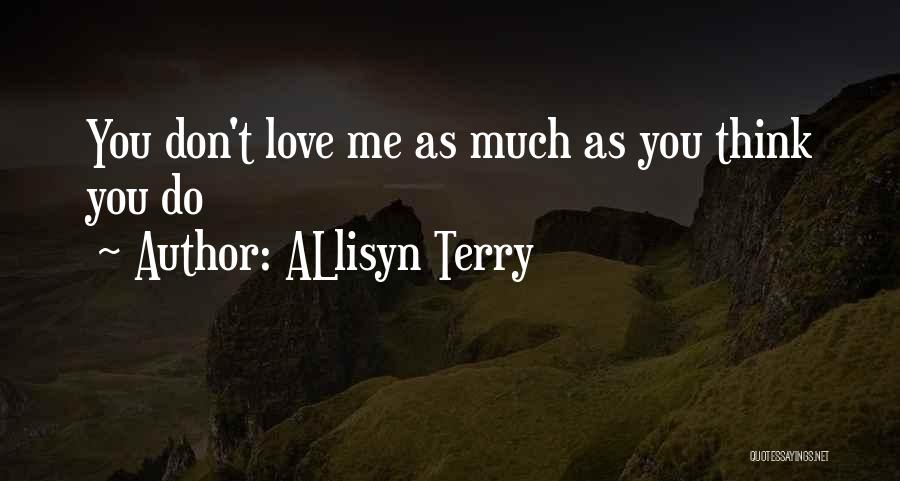 ALlisyn Terry Quotes: You Don't Love Me As Much As You Think You Do