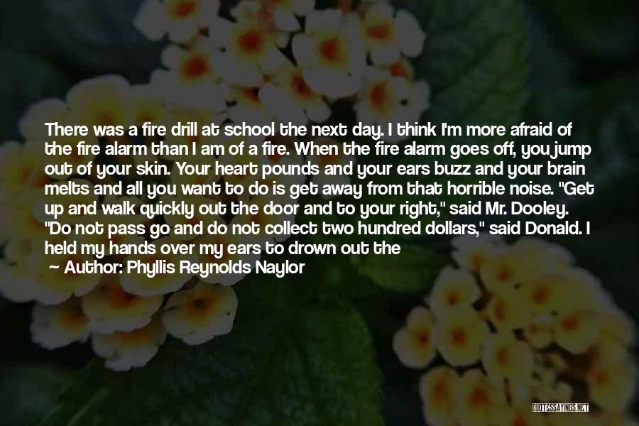 Phyllis Reynolds Naylor Quotes: There Was A Fire Drill At School The Next Day. I Think I'm More Afraid Of The Fire Alarm Than