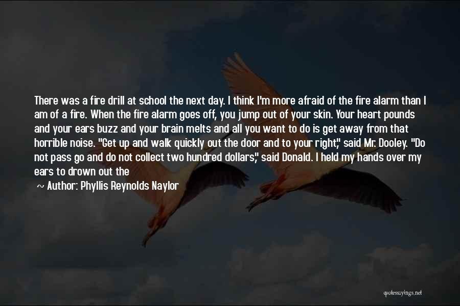 Phyllis Reynolds Naylor Quotes: There Was A Fire Drill At School The Next Day. I Think I'm More Afraid Of The Fire Alarm Than