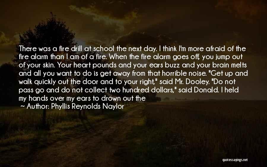 Phyllis Reynolds Naylor Quotes: There Was A Fire Drill At School The Next Day. I Think I'm More Afraid Of The Fire Alarm Than