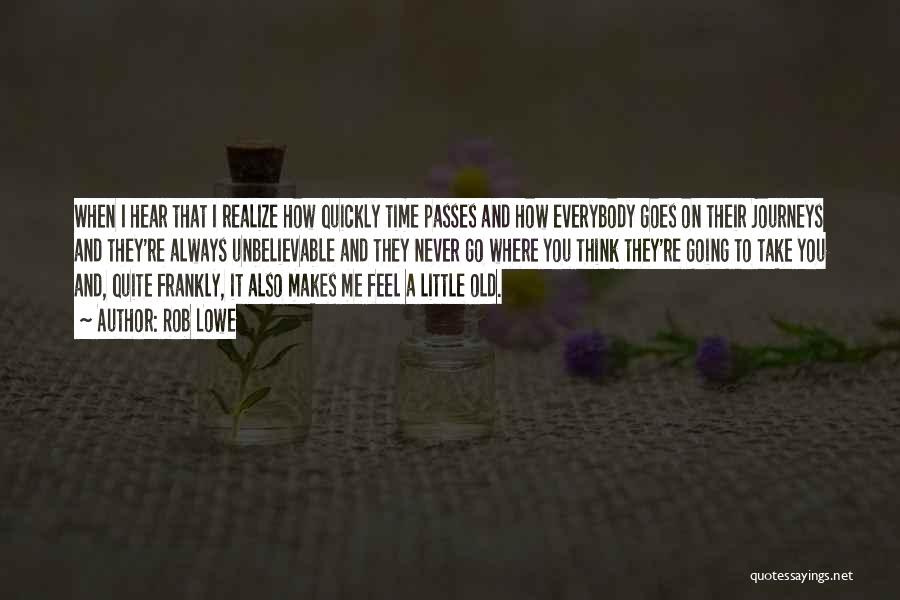 Rob Lowe Quotes: When I Hear That I Realize How Quickly Time Passes And How Everybody Goes On Their Journeys And They're Always