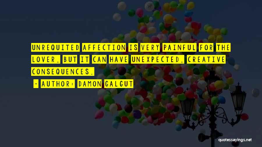 Damon Galgut Quotes: Unrequited Affection Is Very Painful For The Lover, But It Can Have Unexpected, Creative Consequences.