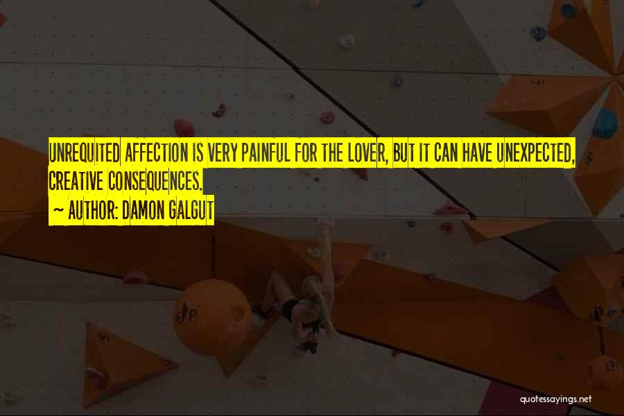 Damon Galgut Quotes: Unrequited Affection Is Very Painful For The Lover, But It Can Have Unexpected, Creative Consequences.