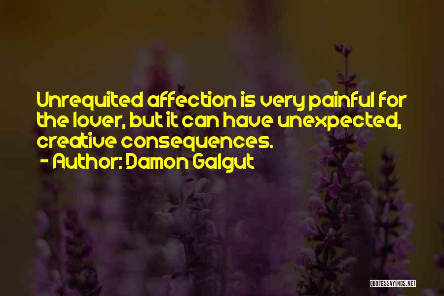 Damon Galgut Quotes: Unrequited Affection Is Very Painful For The Lover, But It Can Have Unexpected, Creative Consequences.