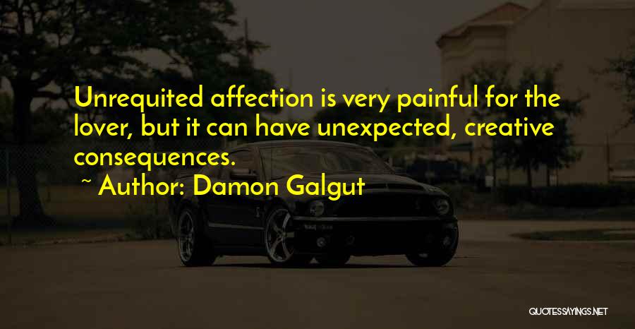 Damon Galgut Quotes: Unrequited Affection Is Very Painful For The Lover, But It Can Have Unexpected, Creative Consequences.