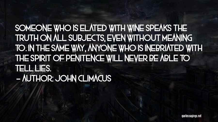 John Climacus Quotes: Someone Who Is Elated With Wine Speaks The Truth On All Subjects, Even Without Meaning To. In The Same Way,